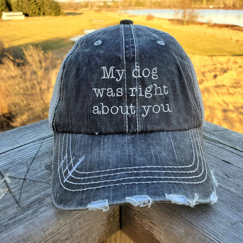 My Dog Was Right About You Distressed Hat